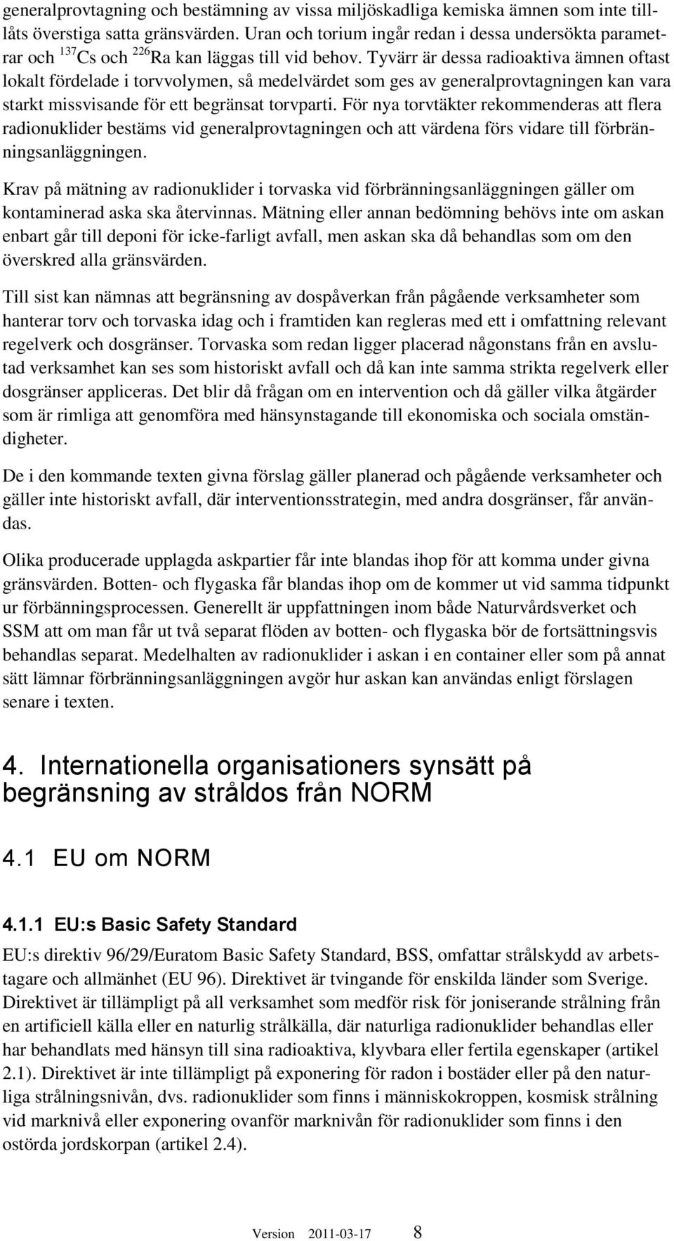 Tyvärr är dessa radioaktiva ämnen oftast lokalt fördelade i torvvolymen, så medelvärdet som ges av generalprovtagningen kan vara starkt missvisande för ett begränsat torvparti.