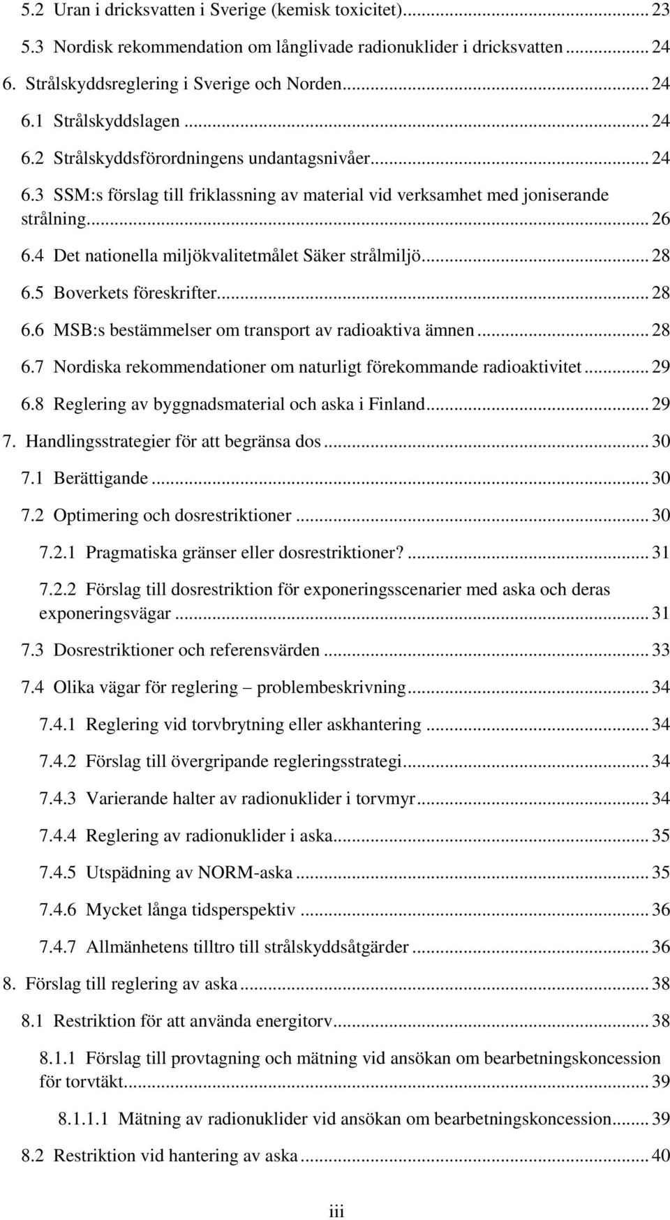 4 Det nationella miljökvalitetmålet Säker strålmiljö... 28 6.5 Boverkets föreskrifter... 28 6.6 MSB:s bestämmelser om transport av radioaktiva ämnen... 28 6.7 Nordiska rekommendationer om naturligt förekommande radioaktivitet.