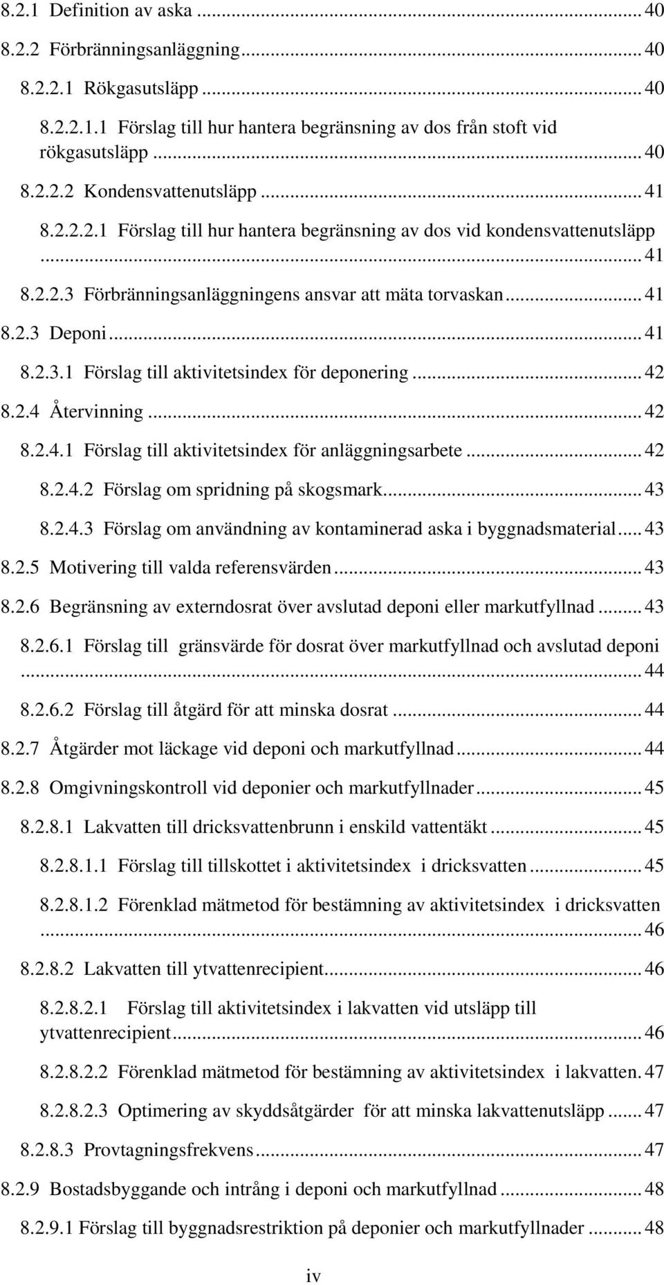 .. 42 8.2.4 Återvinning... 42 8.2.4.1 Förslag till aktivitetsindex för anläggningsarbete... 42 8.2.4.2 Förslag om spridning på skogsmark... 43 8.2.4.3 Förslag om användning av kontaminerad aska i byggnadsmaterial.