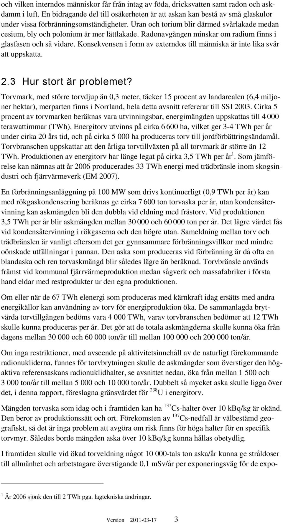 Uran och torium blir därmed svårlakade medan cesium, bly och polonium är mer lättlakade. Radonavgången minskar om radium finns i glasfasen och så vidare.