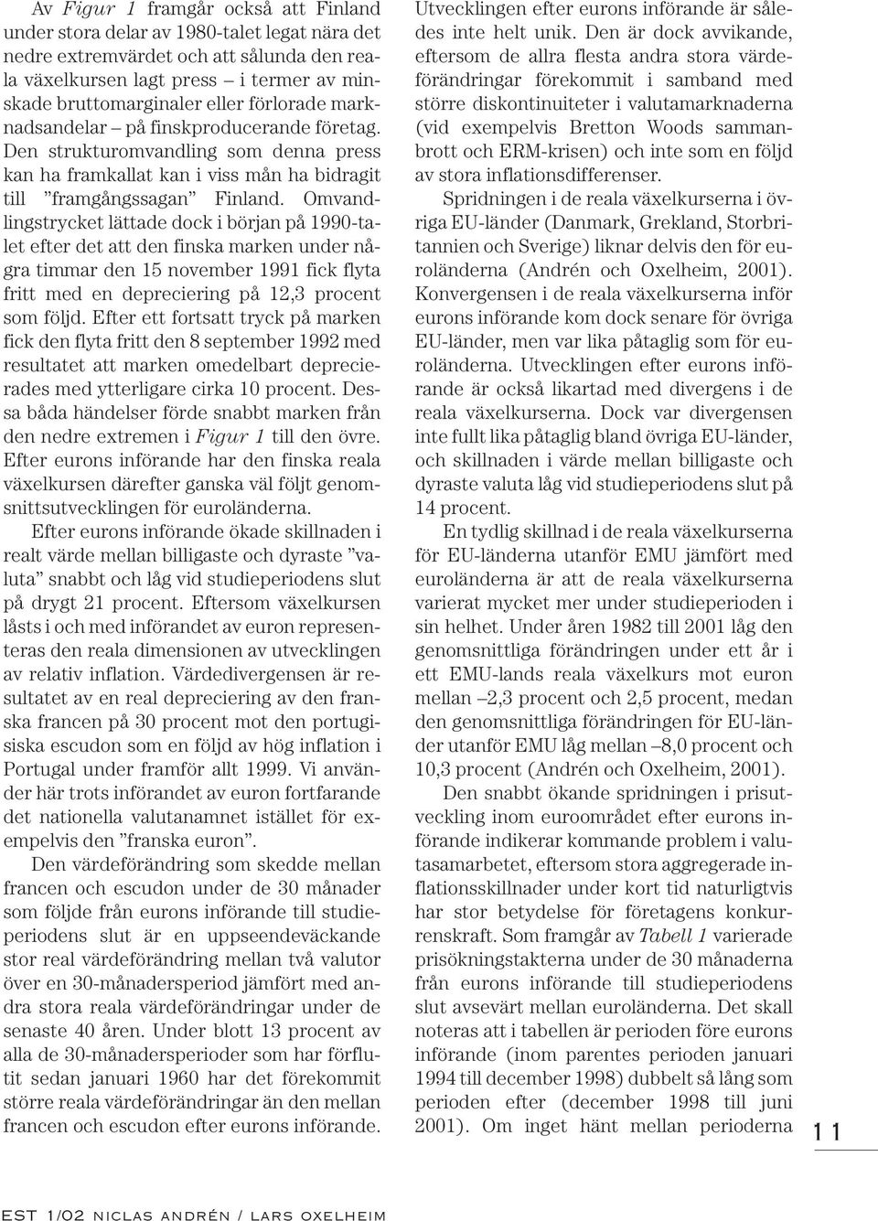 Omvandlingstrycket lättade dock i början på 1990-talet efter det att den finska marken under några timmar den 15 november 1991 fick flyta fritt med en depreciering på 12,3 procent som följd.