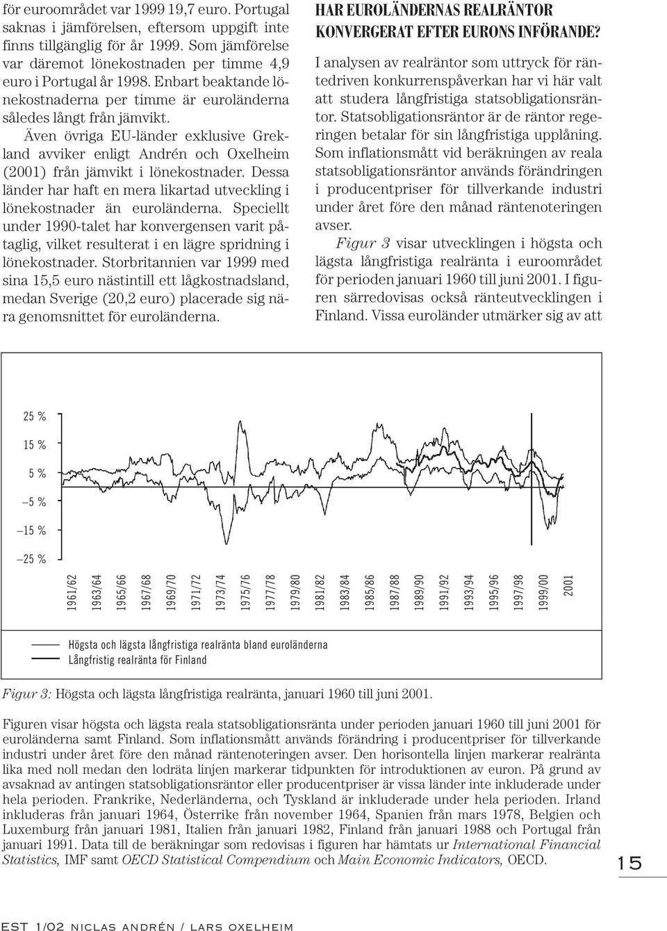 Dessa länder har haft en mera likartad utveckling i lönekostnader än euroländerna. Speciellt under 1990-talet har konvergensen varit påtaglig, vilket resulterat i en lägre spridning i lönekostnader.