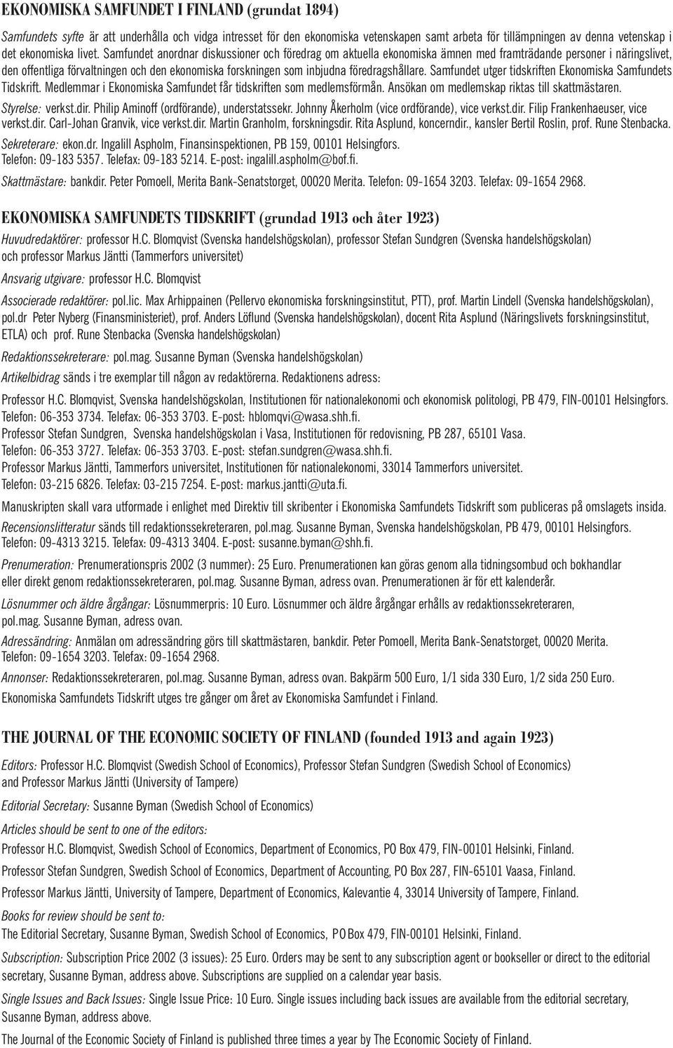 Samfundet anordnar diskussioner och föredrag om aktuella ekonomiska ämnen med framträdande personer i näringslivet, den offentliga förvaltningen och den ekonomiska forskningen som inbjudna