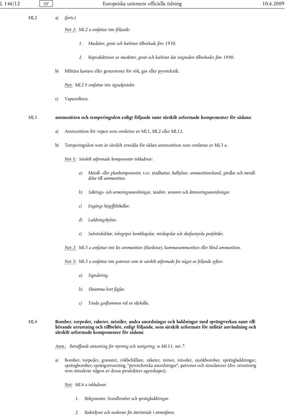 ML3 ammunition och temperingsdon enligt följande samt särskilt utformade komponenter för sådana: a) Ammunition för vapen som omfattas av ML1, ML2 eller ML12.