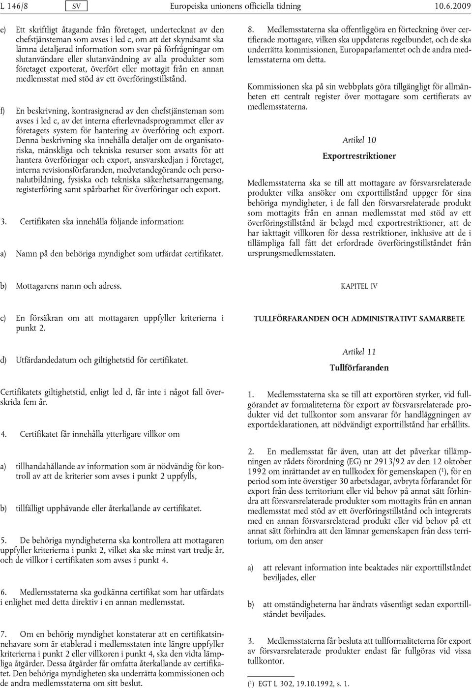 2009 e) Ett skriftligt åtagande från företaget, undertecknat av den chefstjänsteman som avses i led c, om att det skyndsamt ska lämna detaljerad information som svar på förfrågningar om slutanvändare