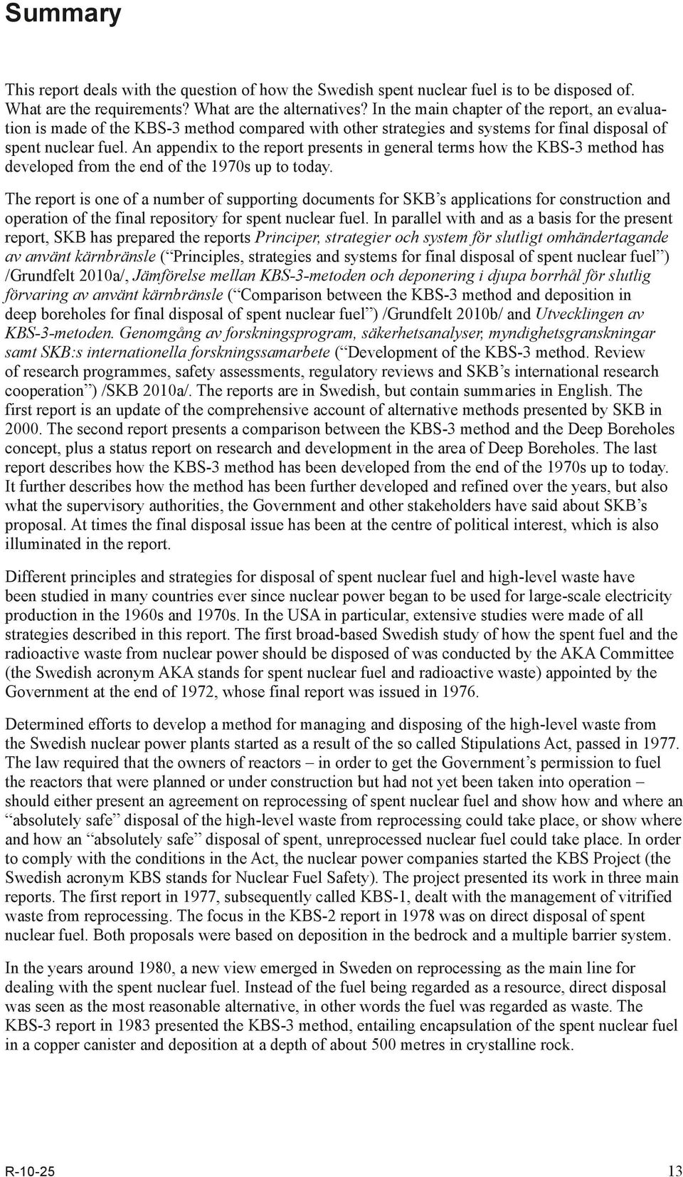 An appendix to the report presents in general terms how the KBS-3 method has developed from the end of the 1970s up to today.