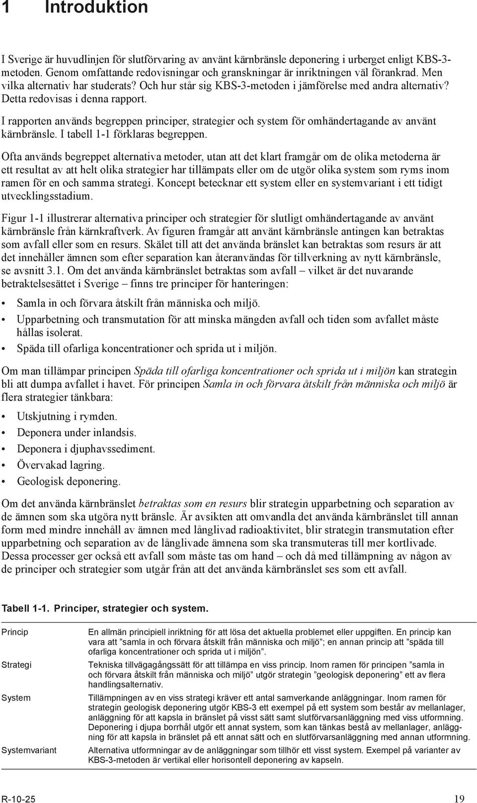 Detta redovisas i denna rapport. I rapporten används begreppen principer, strategier och system för omhändertagande av använt kärnbränsle. I tabell 1-1 förklaras begreppen.