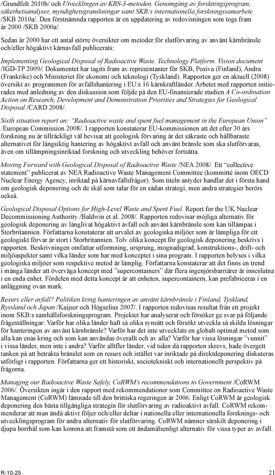 Sedan år 2000 har ett antal större översikter om metoder för slutförvaring av använt kärnbränsle och/eller högaktivt kärnavfall publicerats: Implementing Geological Disposal of Radioactive Waste.