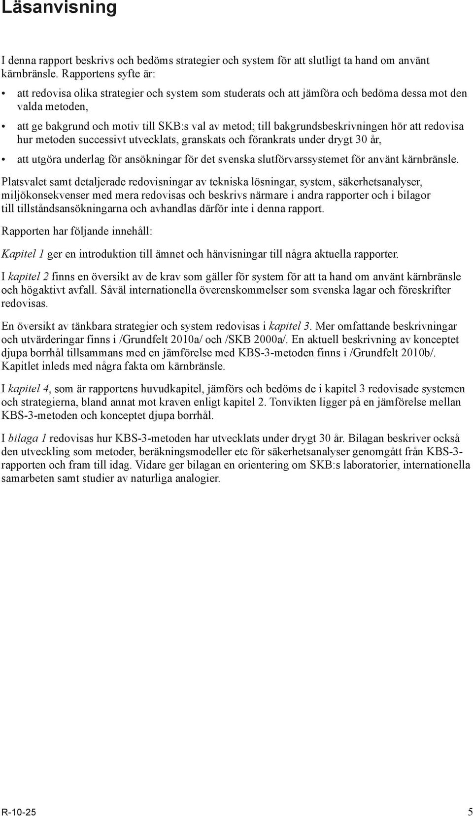 bakgrundsbeskrivningen hör att redovisa hur metoden successivt utvecklats, granskats och förankrats under drygt 30 år, att utgöra underlag för ansökningar för det svenska slutförvarssystemet för