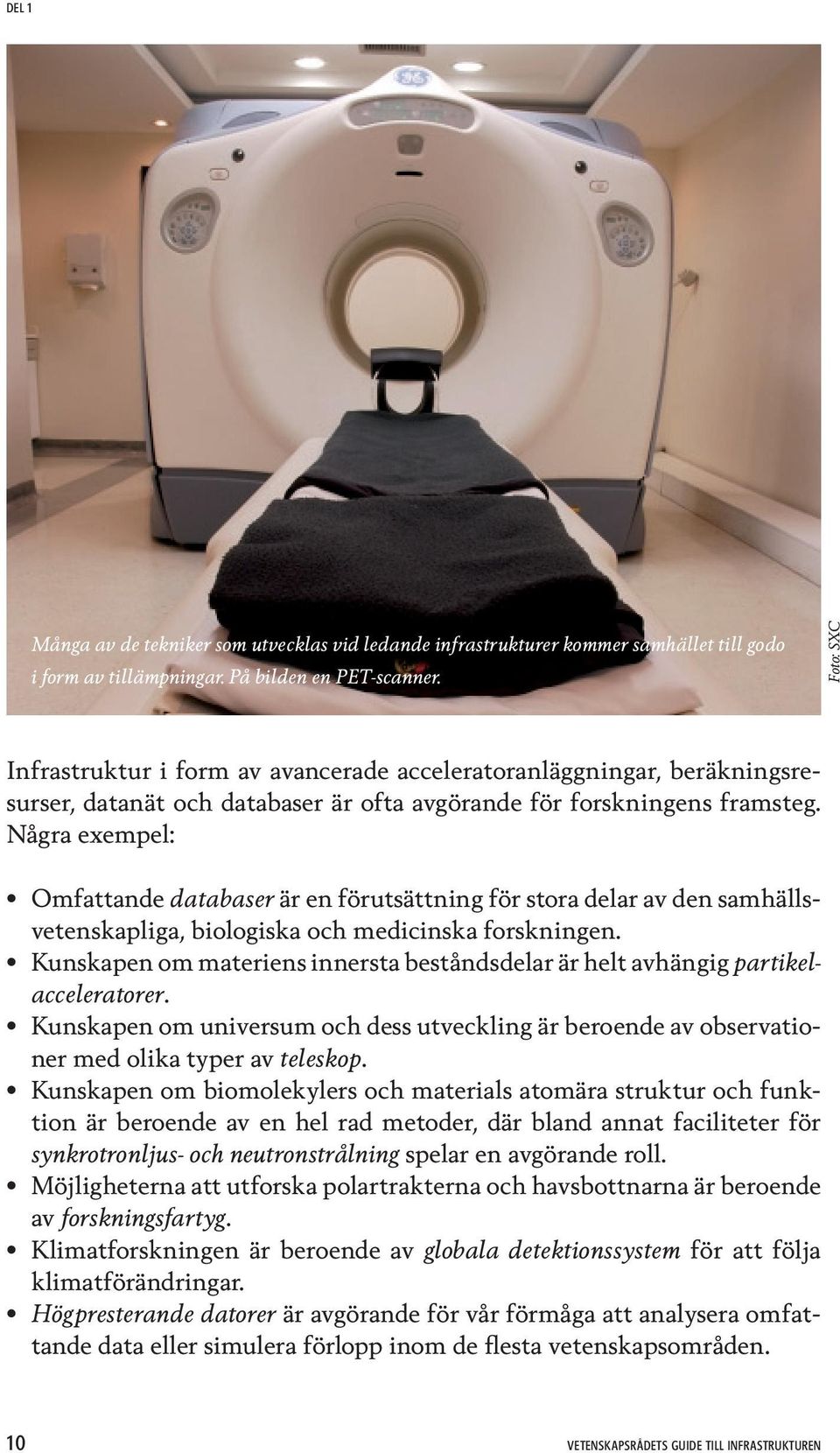 Några exempel: Omfattande databaser är en förutsättning för stora delar av den samhällsvetenskapliga, biologiska och medicinska forskningen.