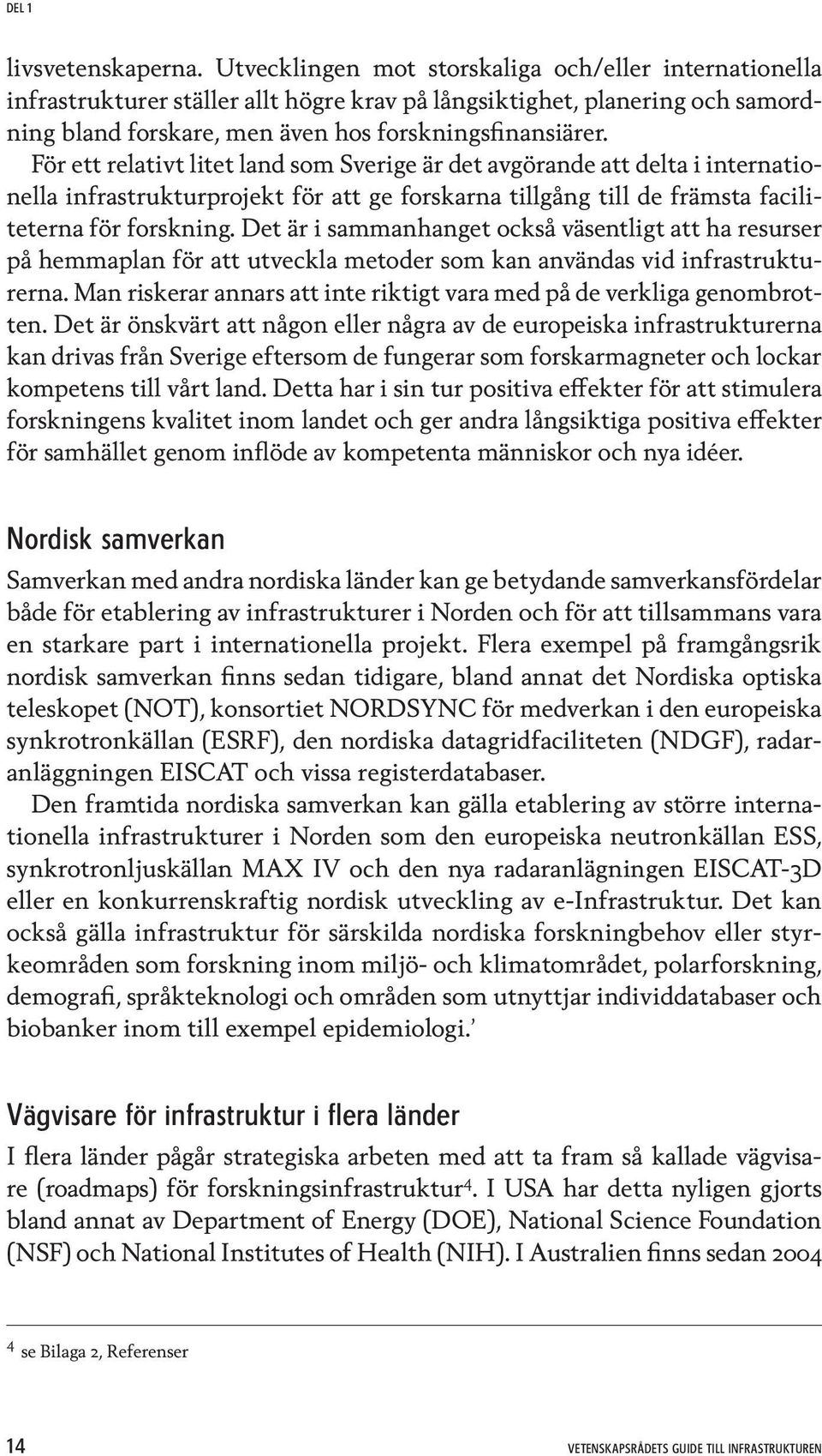 För ett relativt litet land som Sverige är det avgörande att delta i internationella infrastrukturprojekt för att ge forskarna tillgång till de främsta faciliteterna för forskning.