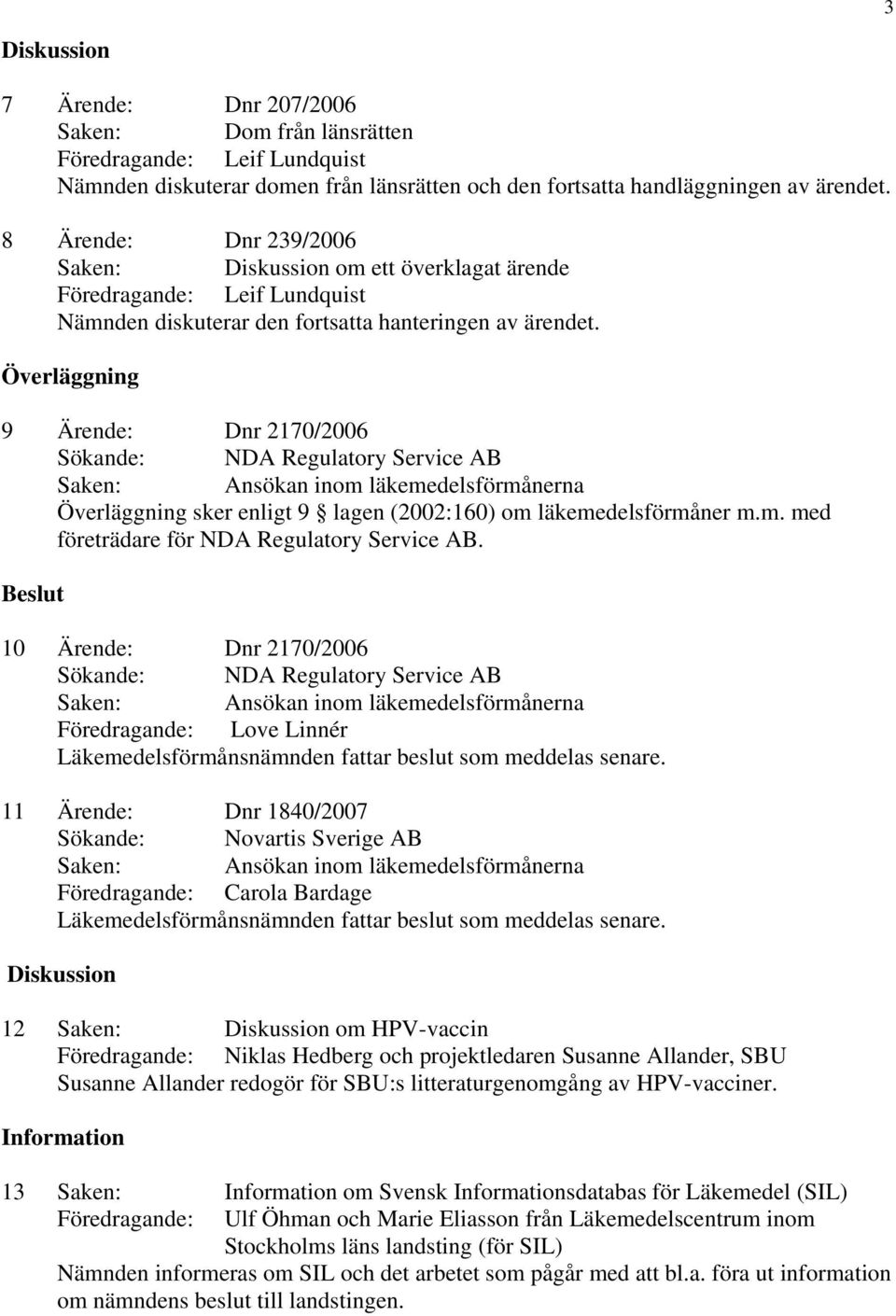 Överläggning 9 Ärende: Dnr 2170/2006 Överläggning sker enligt 9 lagen (2002:160) om läkemedelsförmåner m.m. med företrädare för NDA Regulatory Service AB.