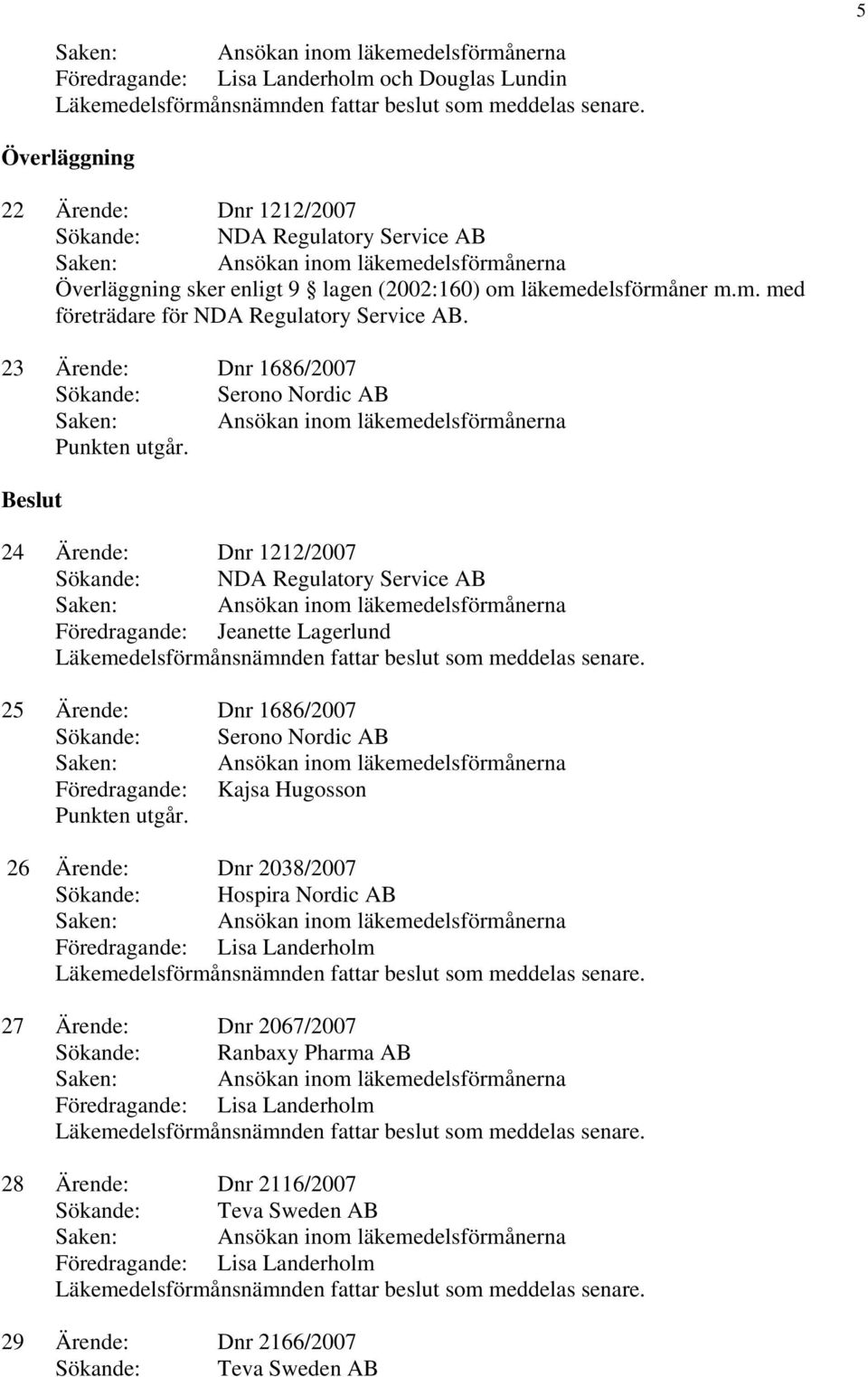 24 Ärende: Dnr 1212/2007 Föredragande: Jeanette Lagerlund 25 Ärende: Dnr 1686/2007 Sökande: Serono Nordic AB Föredragande: Kajsa Hugosson Punkten