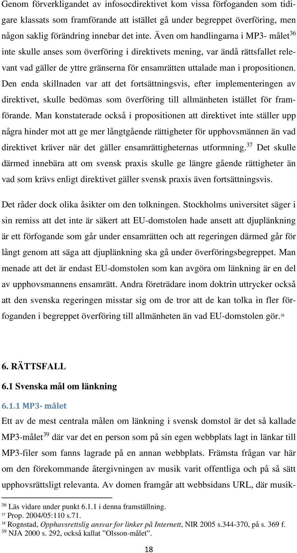 Den enda skillnaden var att det fortsättningsvis, efter implementeringen av direktivet, skulle bedömas som överföring till allmänheten istället för framförande.