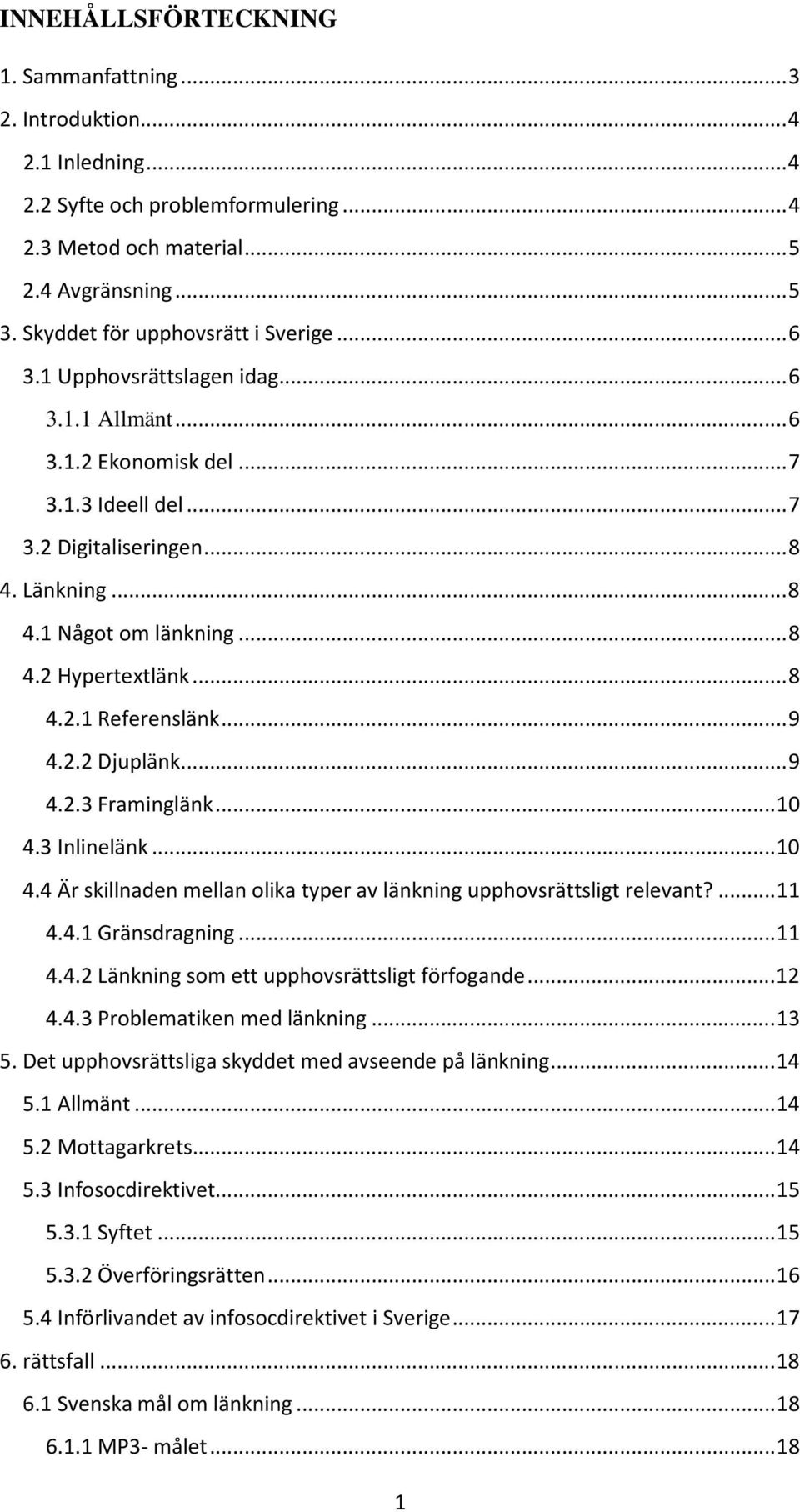 .. 8 4.2 Hypertextlänk... 8 4.2.1 Referenslänk... 9 4.2.2 Djuplänk... 9 4.2.3 Framinglänk... 10 4.3 Inlinelänk... 10 4.4 Är skillnaden mellan olika typer av länkning upphovsrättsligt relevant?... 11 4.