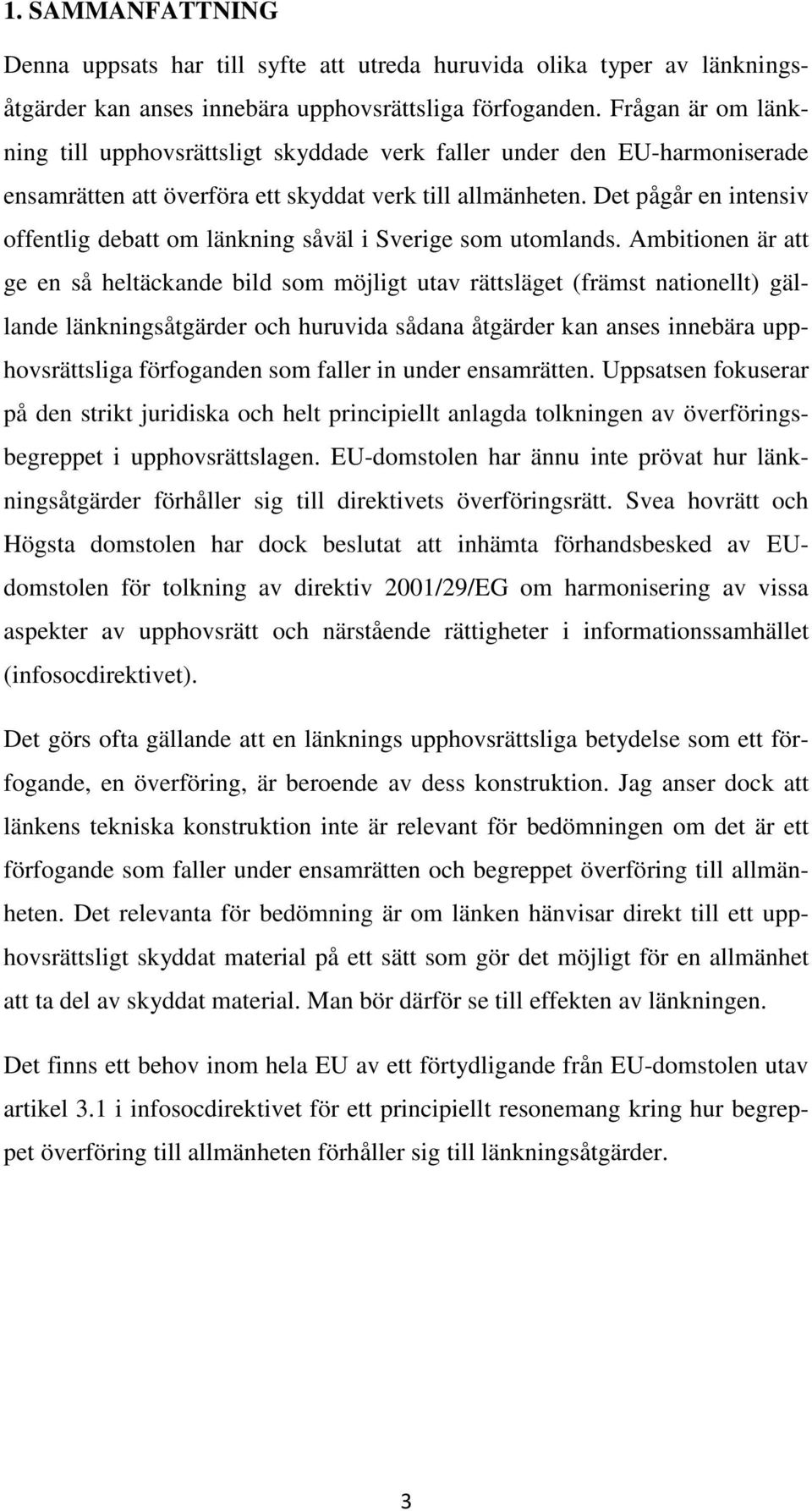 Det pågår en intensiv offentlig debatt om länkning såväl i Sverige som utomlands.