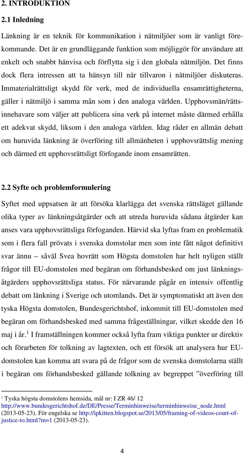 Det finns dock flera intressen att ta hänsyn till när tillvaron i nätmiljöer diskuteras.