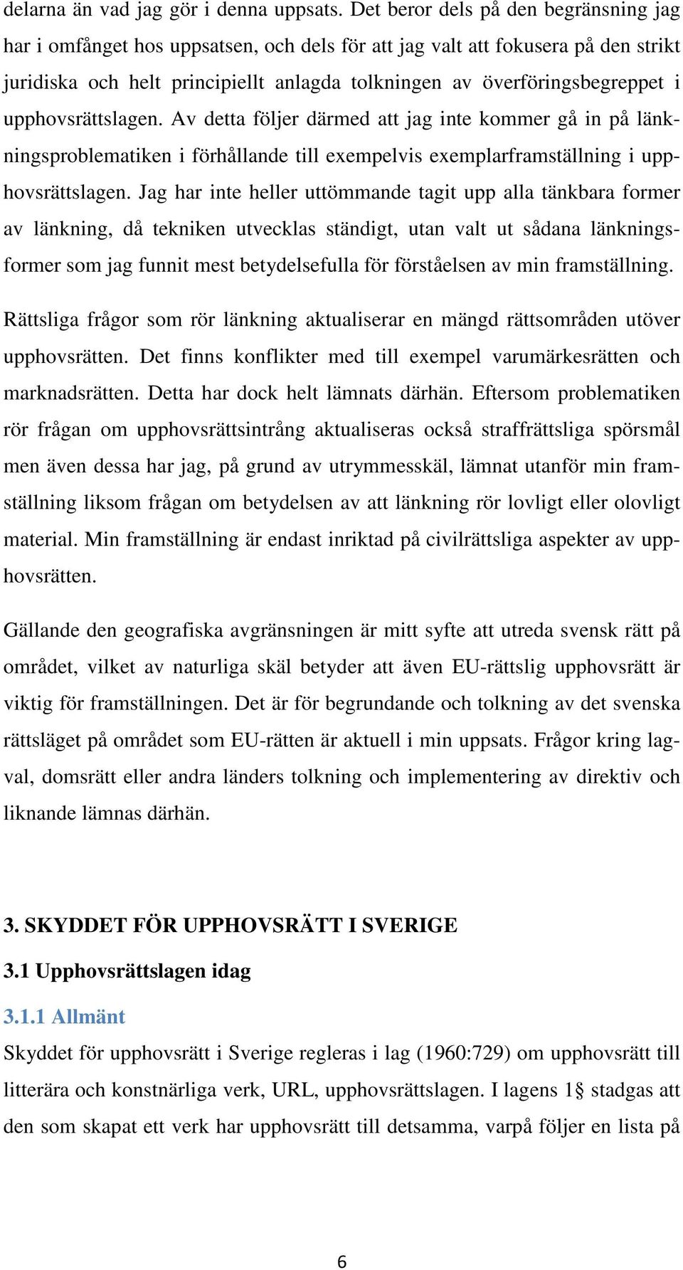 upphovsrättslagen. Av detta följer därmed att jag inte kommer gå in på länkningsproblematiken i förhållande till exempelvis exemplarframställning i upphovsrättslagen.