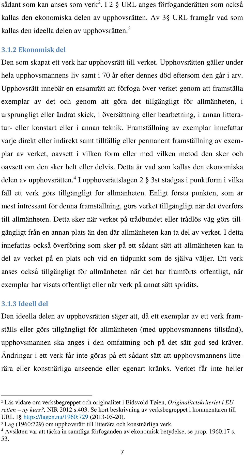 Upphovsrätt innebär en ensamrätt att förfoga över verket genom att framställa exemplar av det och genom att göra det tillgängligt för allmänheten, i ursprungligt eller ändrat skick, i översättning