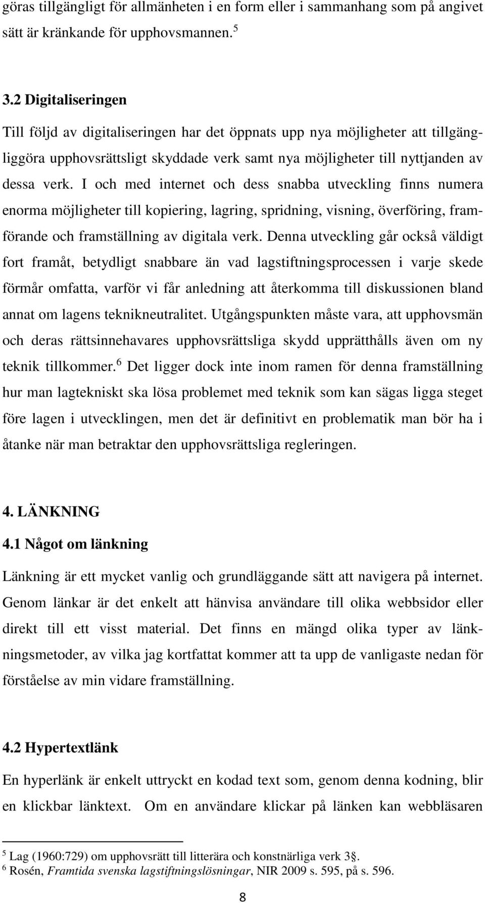 I och med internet och dess snabba utveckling finns numera enorma möjligheter till kopiering, lagring, spridning, visning, överföring, framförande och framställning av digitala verk.