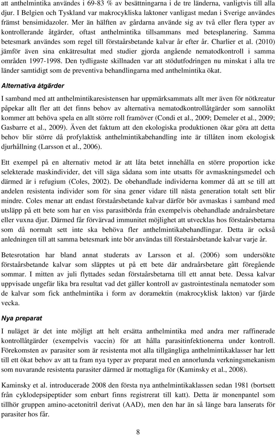 Mer än hälften av gårdarna använde sig av två eller flera typer av kontrollerande åtgärder, oftast anthelmintika tillsammans med betesplanering.