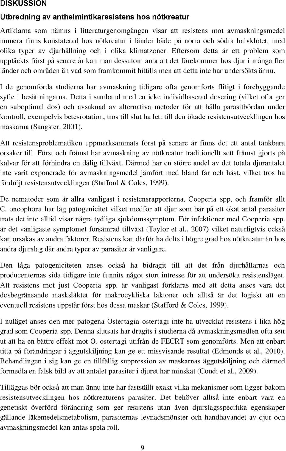 Eftersom detta är ett problem som upptäckts först på senare år kan man dessutom anta att det förekommer hos djur i många fler länder och områden än vad som framkommit hittills men att detta inte har