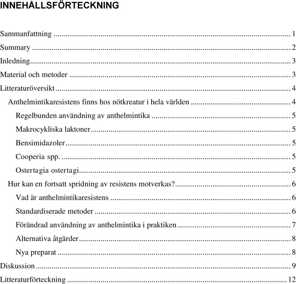 .. 5 Bensimidazoler... 5 Cooperia spp.... 5 Ostertagia ostertagi... 5 Hur kan en fortsatt spridning av resistens motverkas?