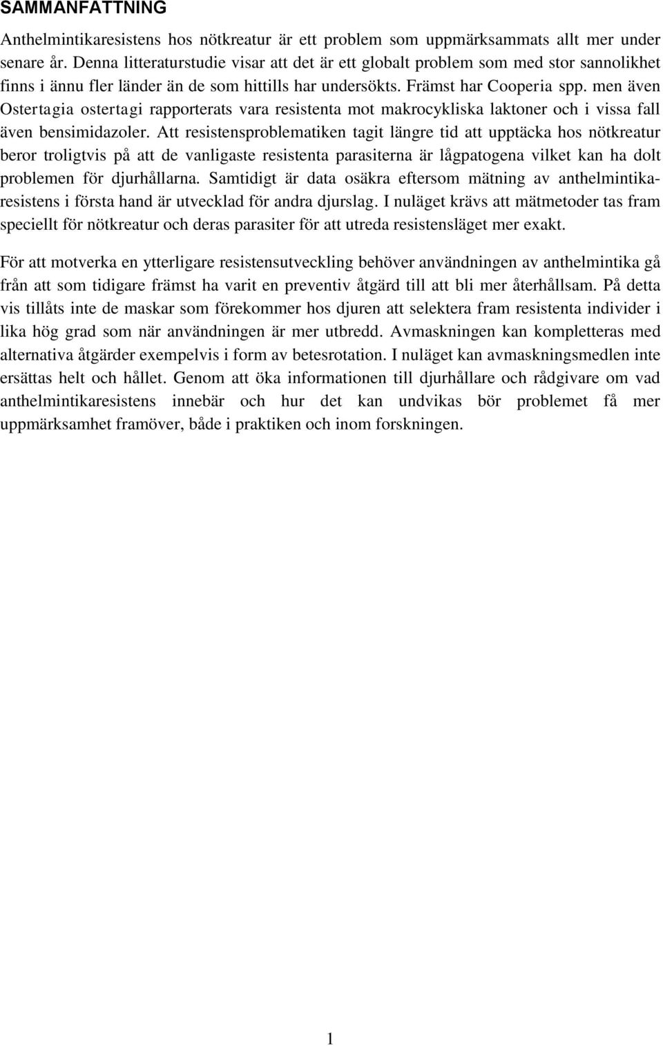 men även Ostertagia ostertagi rapporterats vara resistenta mot makrocykliska laktoner och i vissa fall även bensimidazoler.