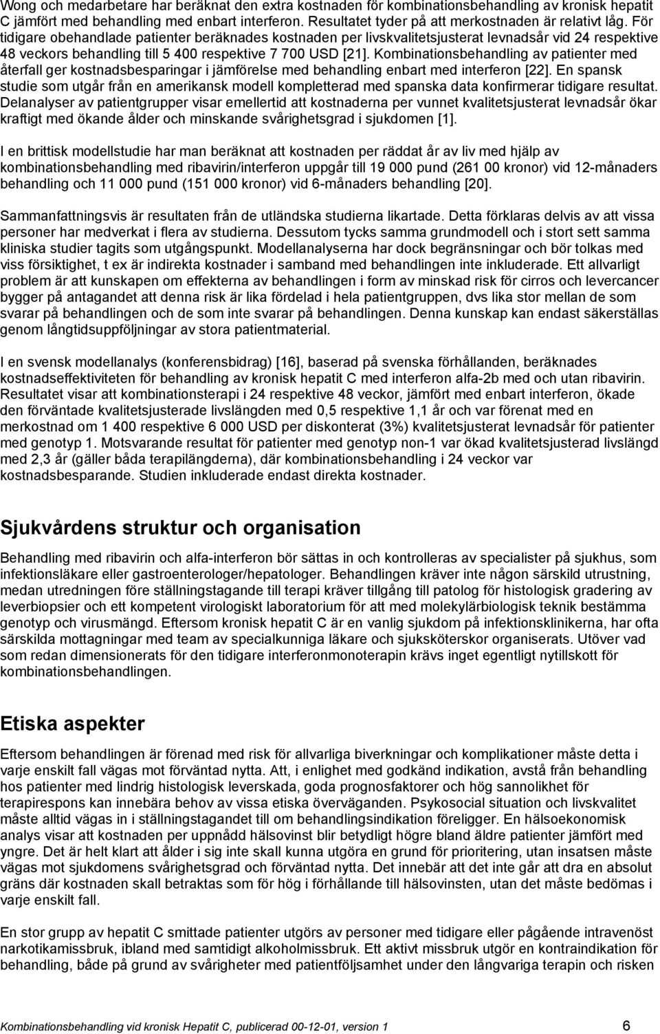 För tidigare obehandlade patienter beräknades kostnaden per livskvalitetsjusterat levnadsår vid 24 respektive 48 veckors behandling till 5 400 respektive 7 700 USD [21].