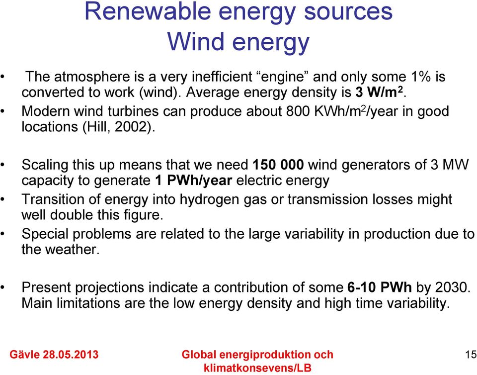 Scaling this up means that we need 150 000 wind generators of 3 MW capacity to generate 1 PWh/year electric energy Transition of energy into hydrogen gas or transmission