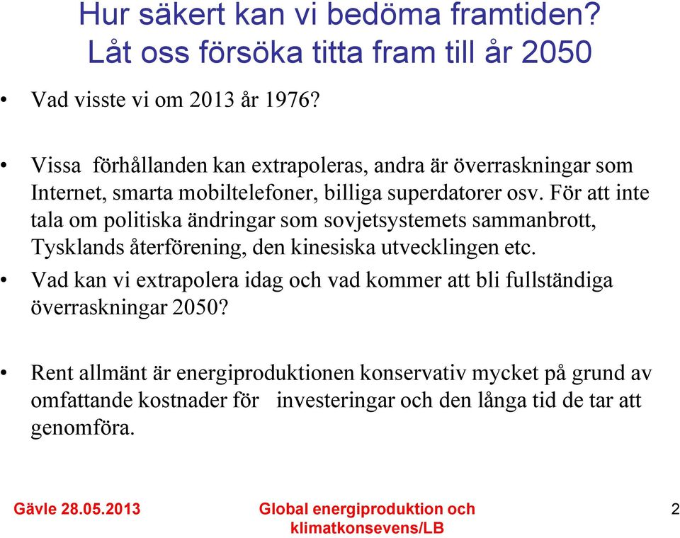 För att inte tala om politiska ändringar som sovjetsystemets sammanbrott, Tysklands återförening, den kinesiska utvecklingen etc.