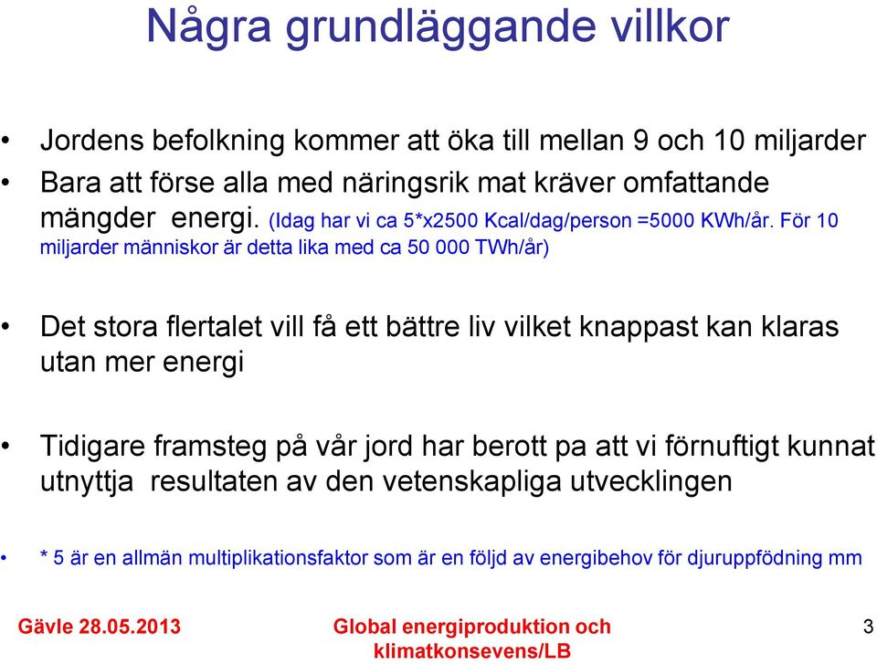 För 10 miljarder människor är detta lika med ca 50 000 TWh/år) Det stora flertalet vill få ett bättre liv vilket knappast kan klaras utan mer