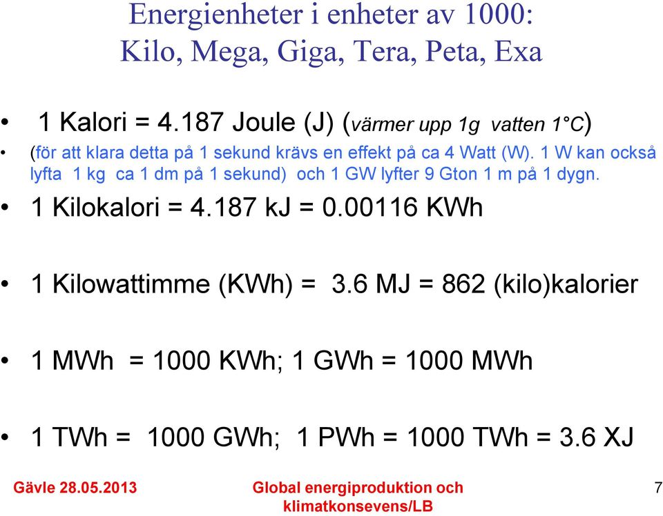 1 W kan också lyfta 1 kg ca 1 dm på 1 sekund) och 1 GW lyfter 9 Gton 1 m på 1 dygn. 1 Kilokalori = 4.