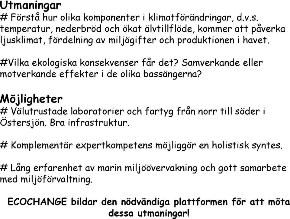 Möjligheter # Välutrustade laboratorier och fartyg från norr till söder i Östersjön. Bra infrastruktur.