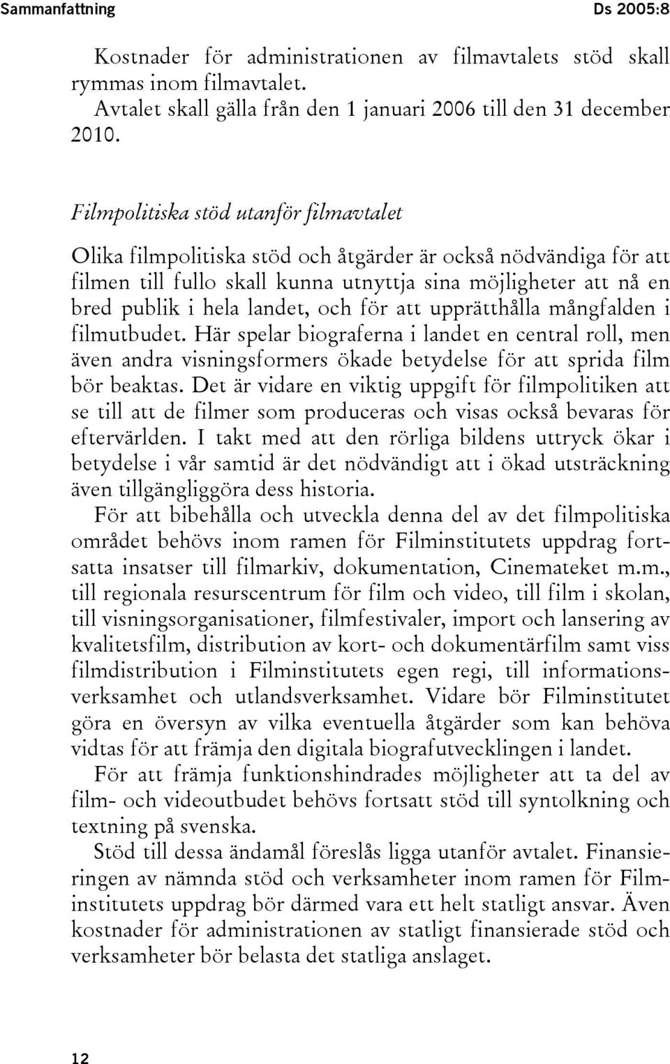 och för att upprätthålla mångfalden i filmutbudet. Här spelar biograferna i landet en central roll, men även andra visningsformers ökade betydelse för att sprida film bör beaktas.