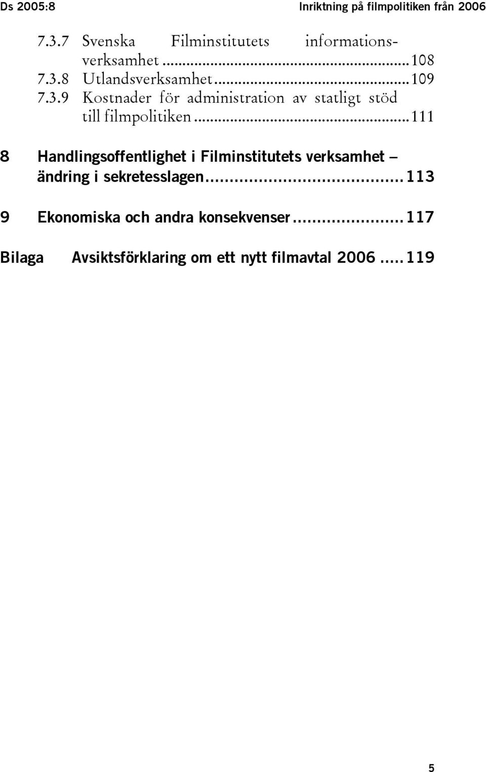 8 Utlandsverksamhet...109 7.3.9 Kostnader för administration av statligt stöd till filmpolitiken.