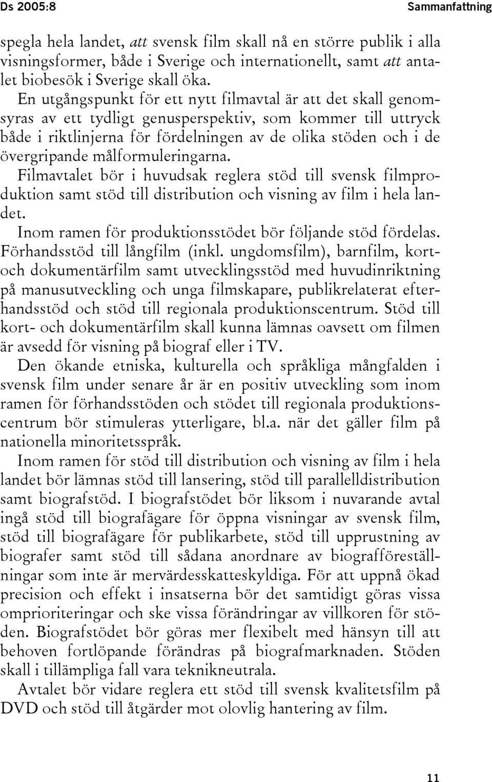 övergripande målformuleringarna. Filmavtalet bör i huvudsak reglera stöd till svensk filmproduktion samt stöd till distribution och visning av film i hela landet.