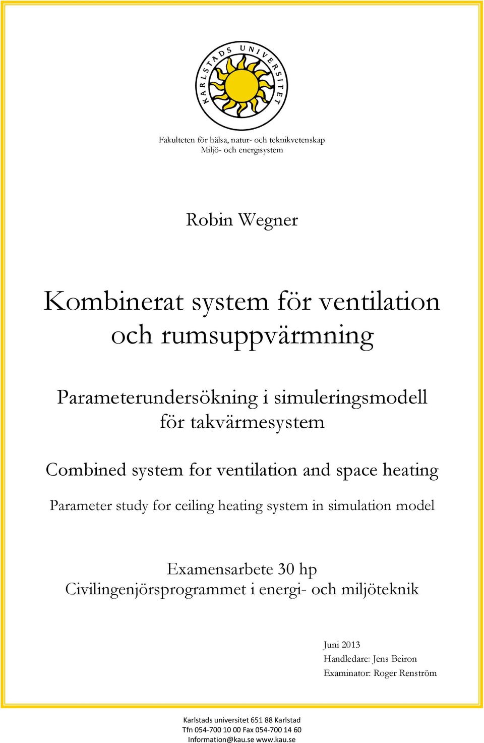 study for ceiling heating system in simulation model Examensarbete 30 hp Civilingenjörsprogrammet i energi- och miljöteknik Juni 2013