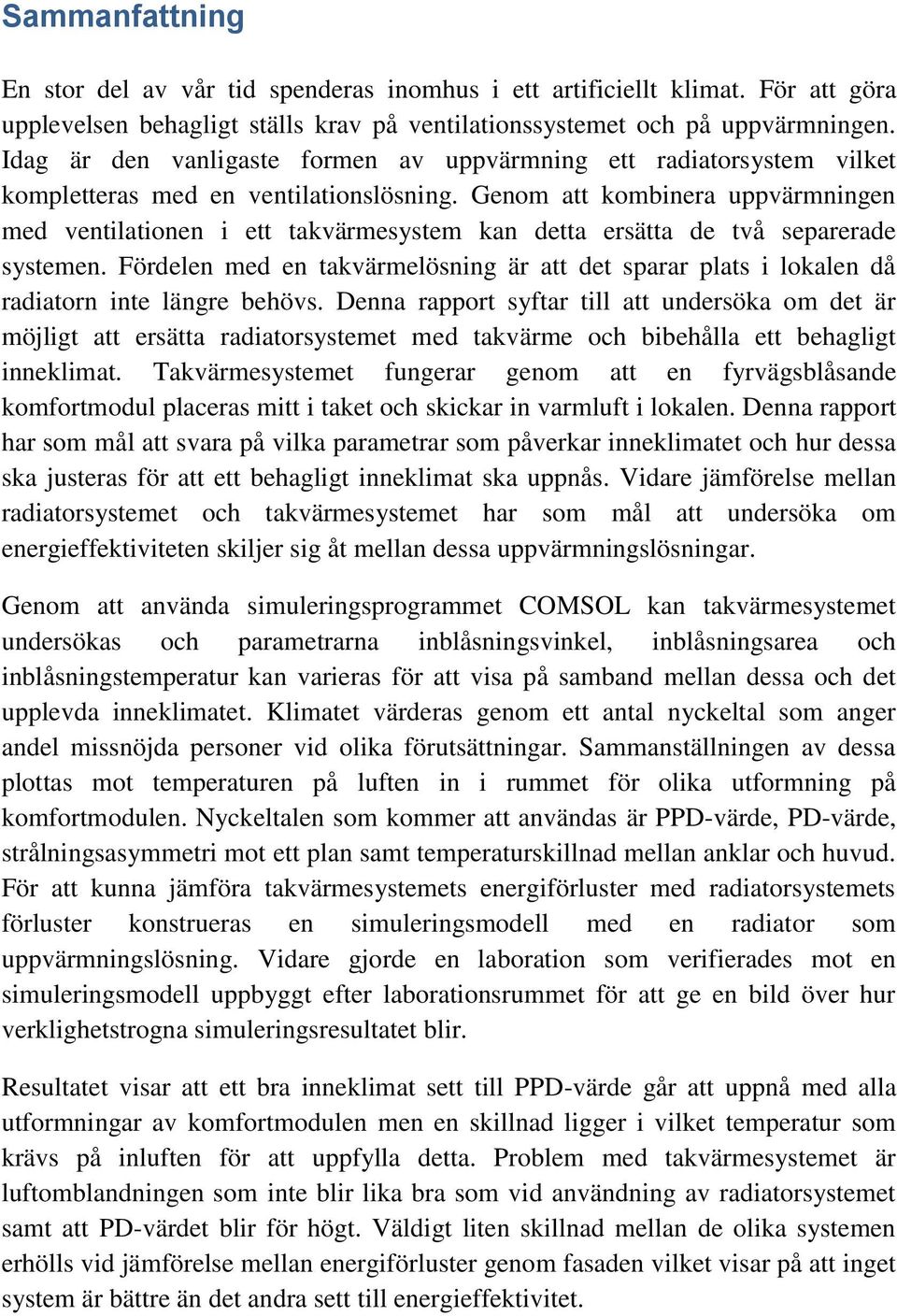 Genom att kombinera uppvärmningen med ventilationen i ett takvärmesystem kan detta ersätta de två separerade systemen.