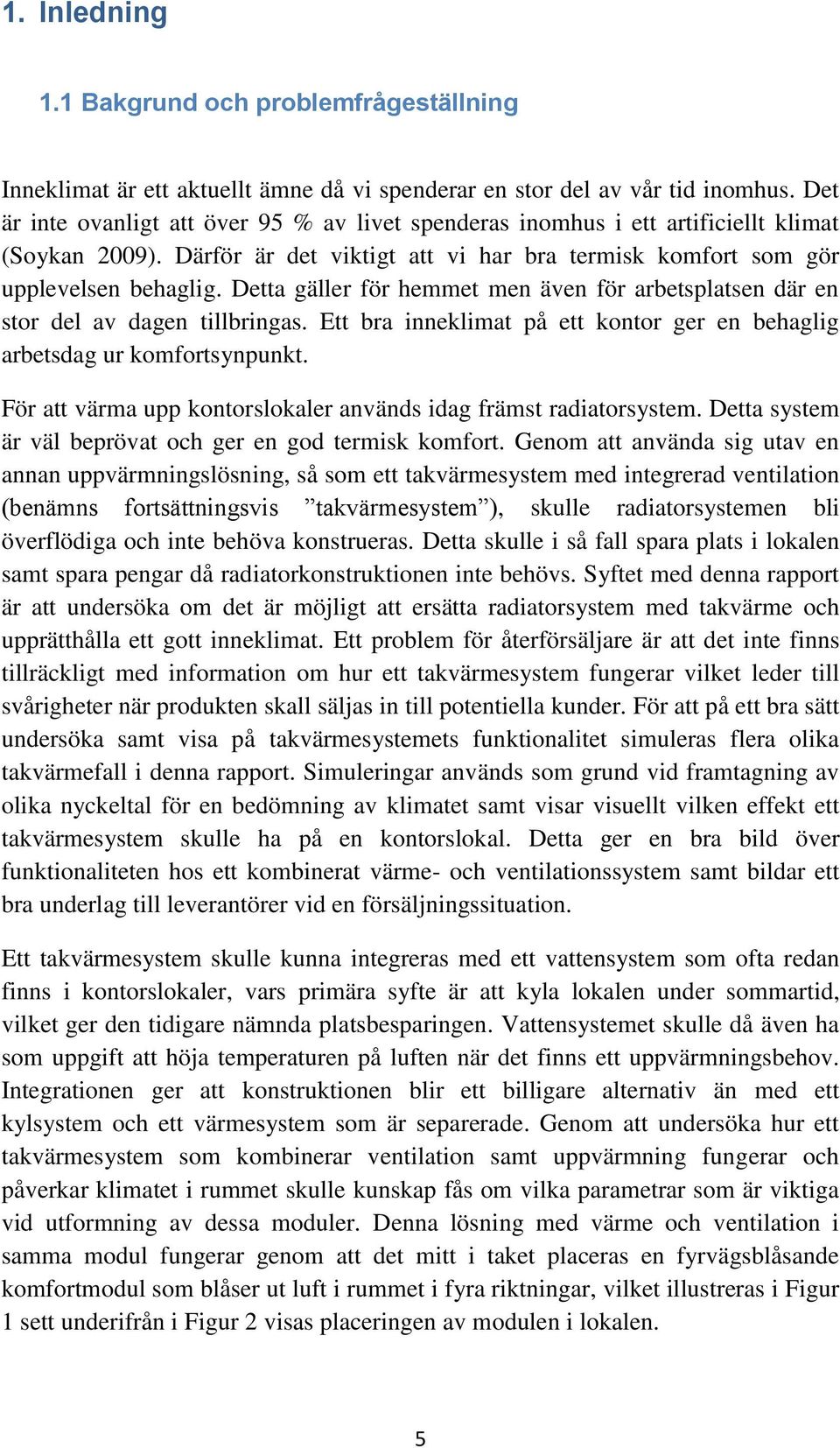 Detta gäller för hemmet men även för arbetsplatsen där en stor del av dagen tillbringas. Ett bra inneklimat på ett kontor ger en behaglig arbetsdag ur komfortsynpunkt.