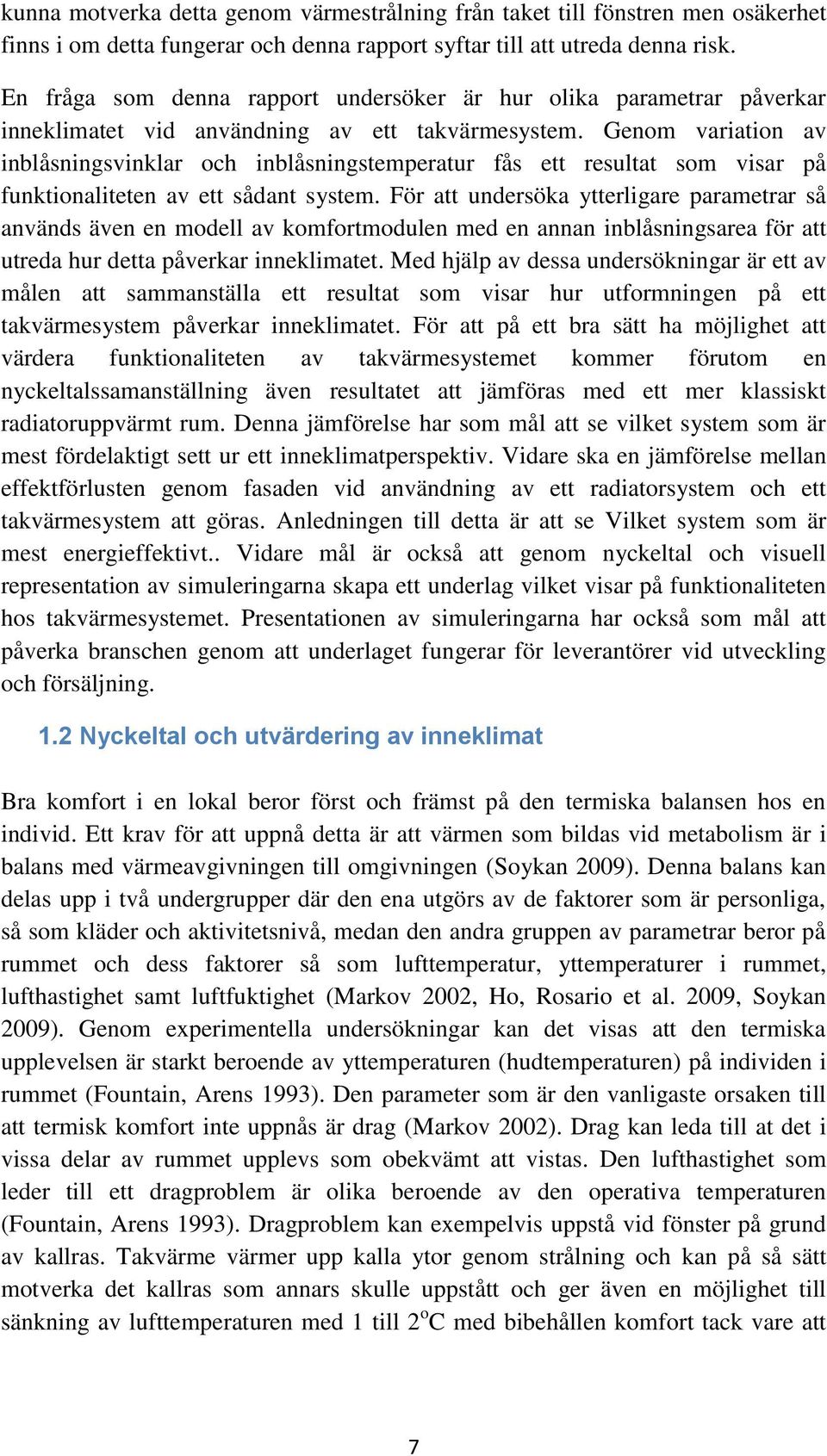 Genom variation av inblåsningsvinklar och inblåsningstemperatur fås ett resultat som visar på funktionaliteten av ett sådant system.