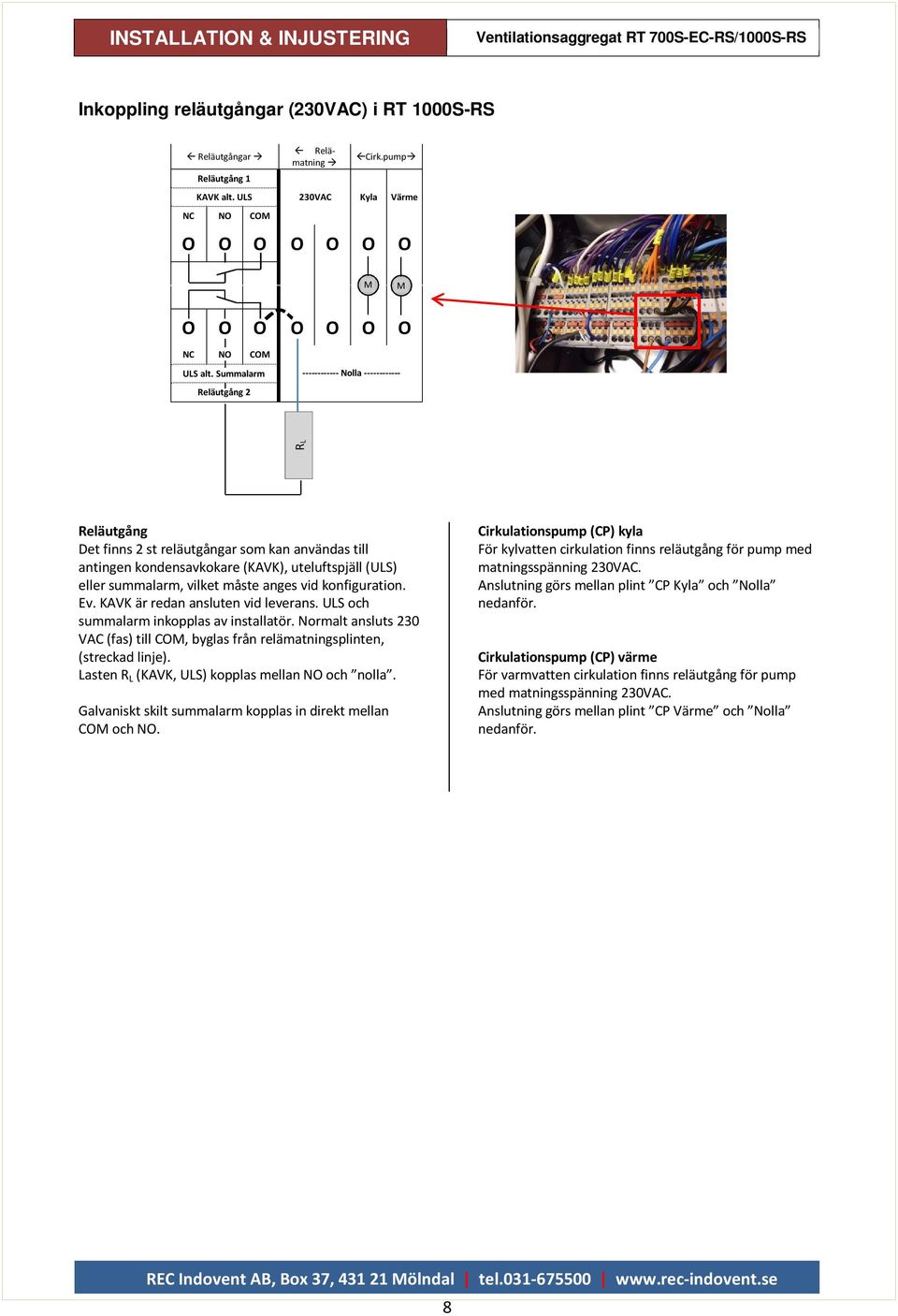 Summalarm Reläutgång 2 ------------ Nolla ------------ Reläutgång Det finns 2 st reläutgångar som kan användas till antingen kondensavkokare (KAVK), uteluftspjäll (ULS) eller summalarm, vilket måste
