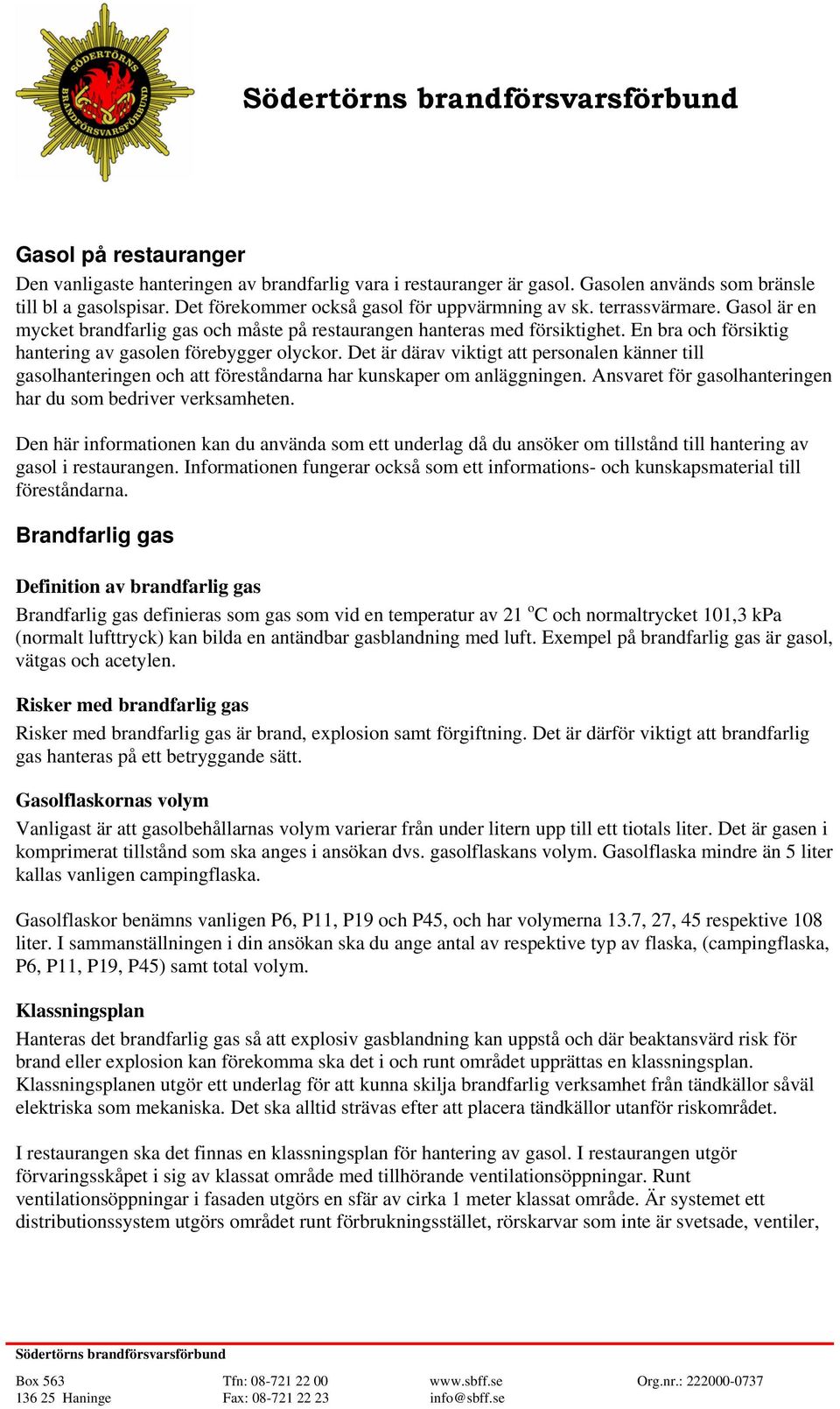 Det är därav viktigt att personalen känner till gasolhanteringen och att föreståndarna har kunskaper om anläggningen. Ansvaret för gasolhanteringen har du som bedriver verksamheten.