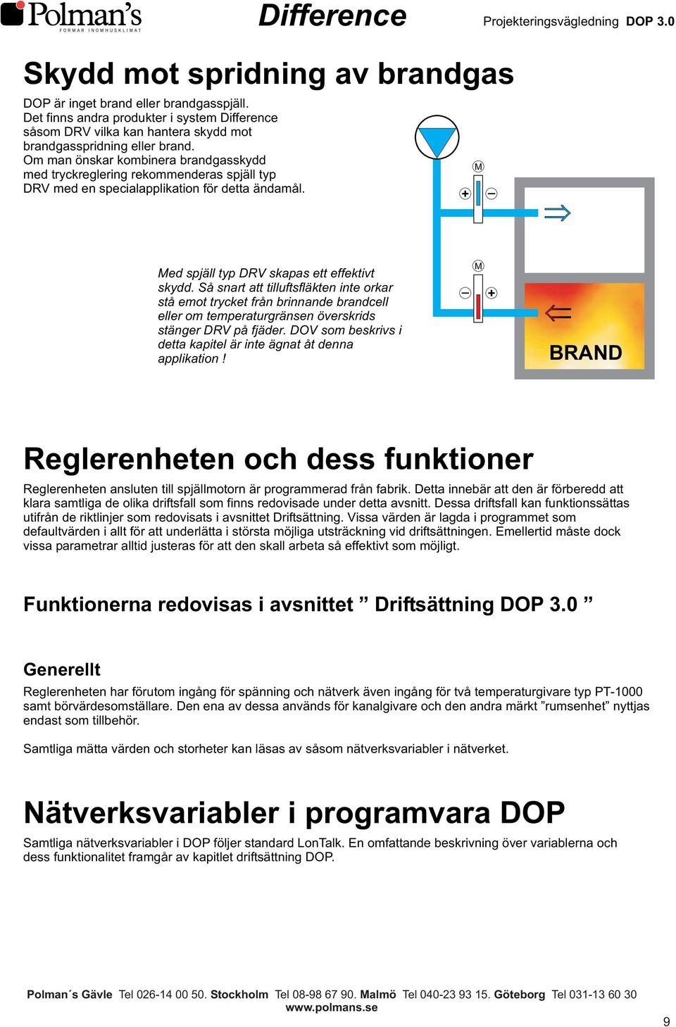 Så snart att tilluftsfläkten inte orkar stå emot trycket från brinnande brandcell eller om temperaturgränsen överskrids stänger DRV på fjäder.