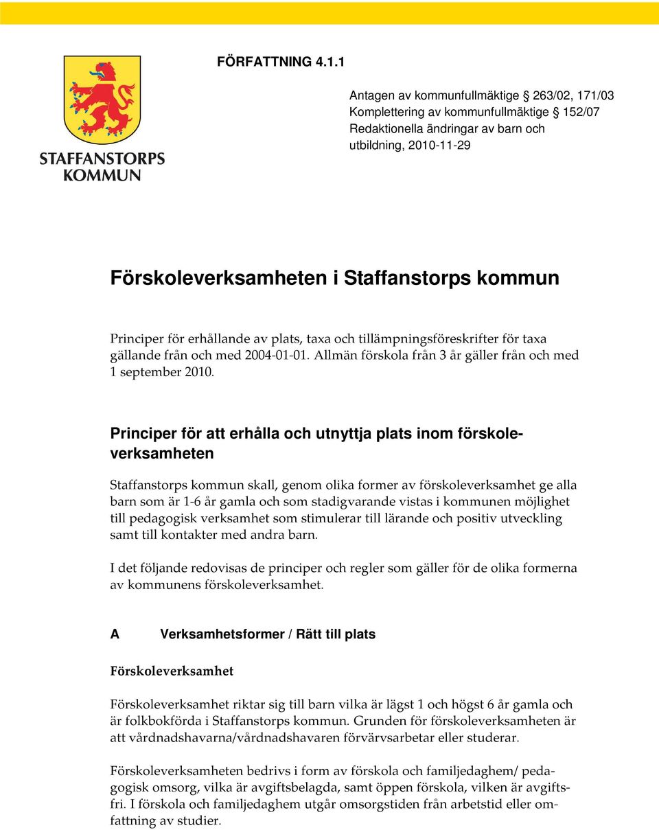 Principer för erhållande av plats, taxa och tillämpningsföreskrifter för taxa gällande från och med 2004-01-01. Allmän förskola från 3 år gäller från och med 1 september 2010.