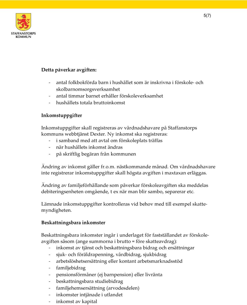 Ny inkomst ska registreras: - i samband med att avtal om förskoleplats träffas - när hushållets inkomst ändras - på skriftlig begäran från kommunen Ändring av inkomst gäller fr.o.m. nästkommande månad.