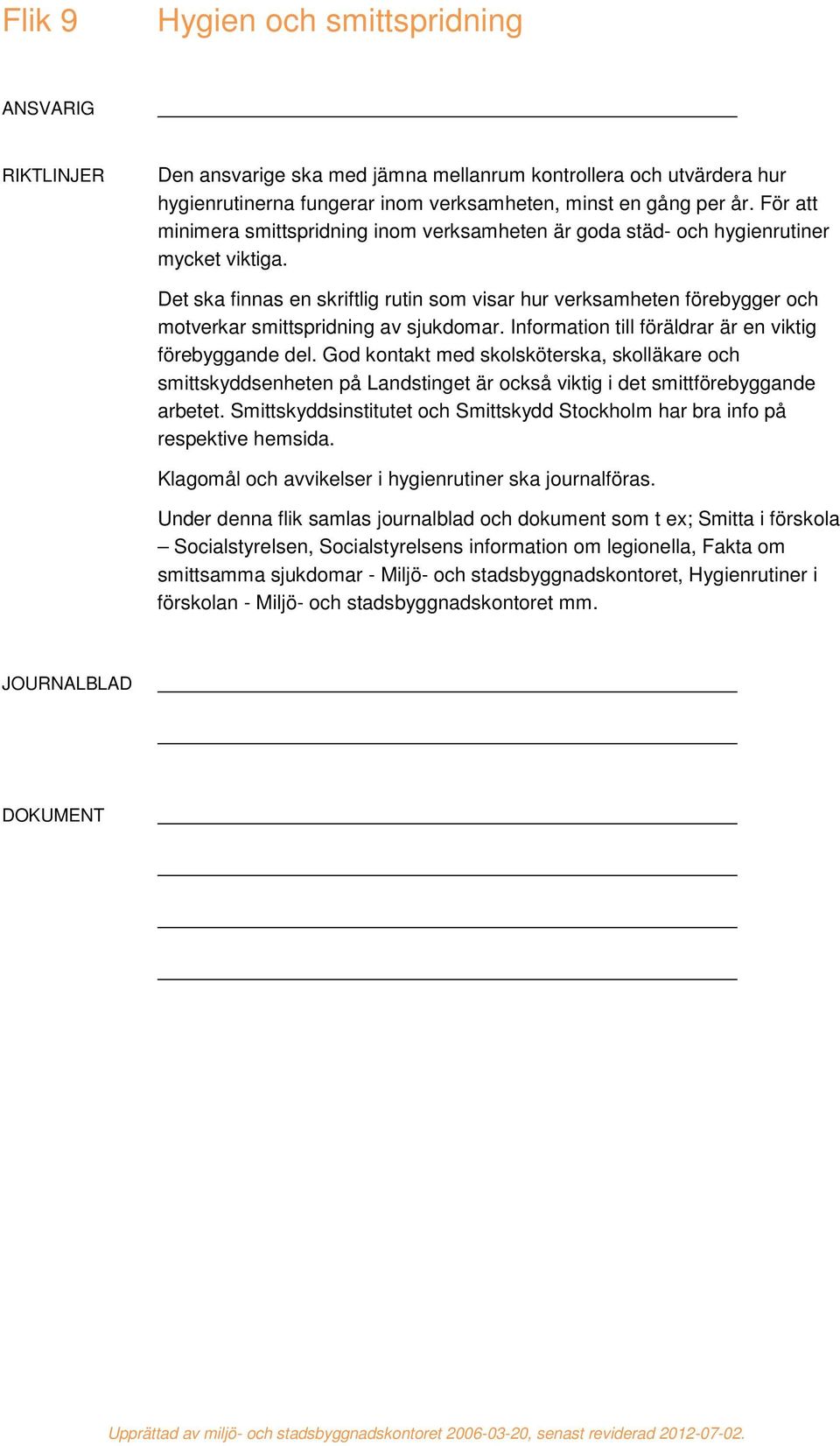 Det ska finnas en skriftlig rutin som visar hur verksamheten förebygger och motverkar smittspridning av sjukdomar. Information till föräldrar är en viktig förebyggande del.