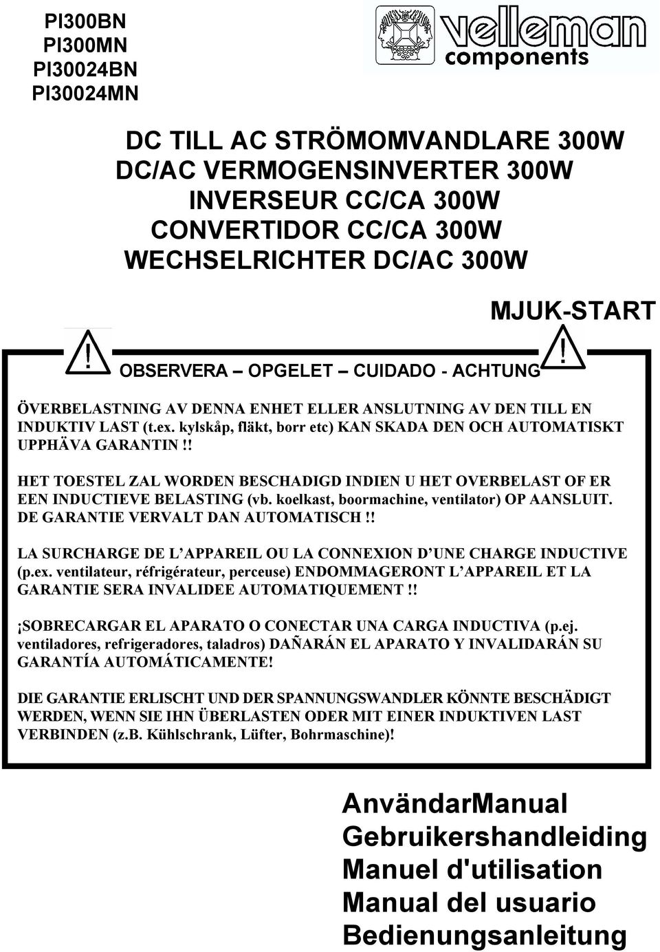 ! HET TOESTEL ZAL WORDEN BESCHADIGD INDIEN U HET OVERBELAST OF ER EEN INDUCTIEVE BELASTING (vb. koelkast, boormachine, ventilator) OP AANSLUIT. DE GARANTIE VERVALT DAN AUTOMATISCH!