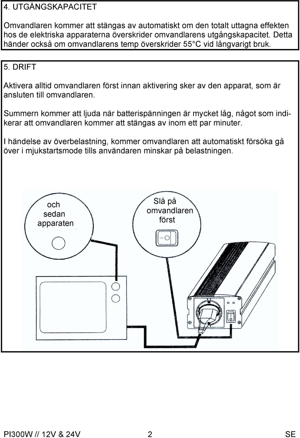 Summern kommer att ljuda när batterispänningen är mycket låg, något som indikerar att omvandlaren kommer att stängas av inom ett par minuter.