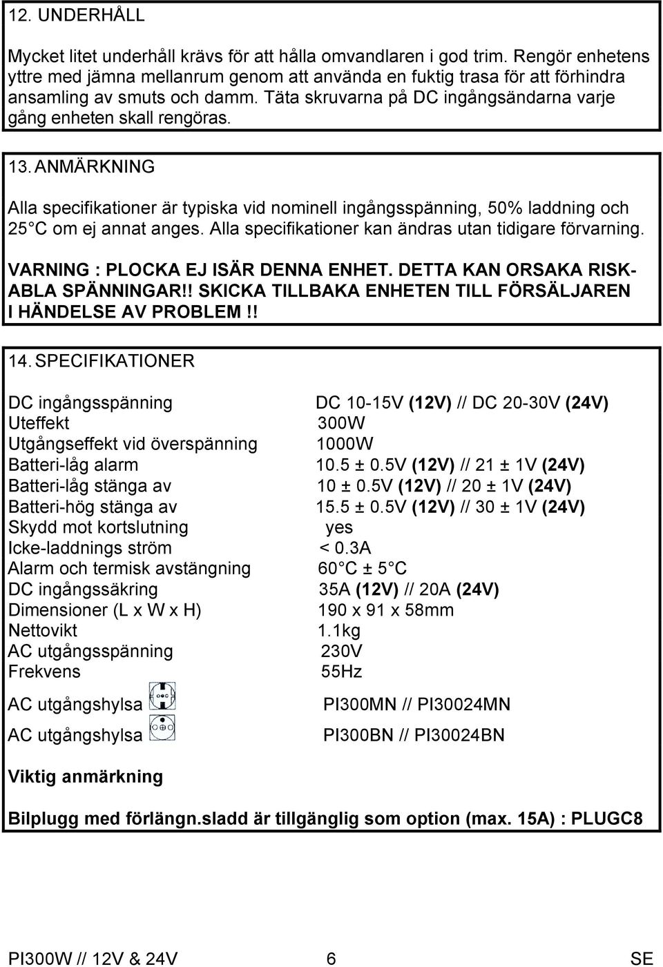 ANMÄRKNING Alla specifikationer är typiska vid nominell ingångsspänning, 50% laddning och 25 C om ej annat anges. Alla specifikationer kan ändras utan tidigare förvarning.